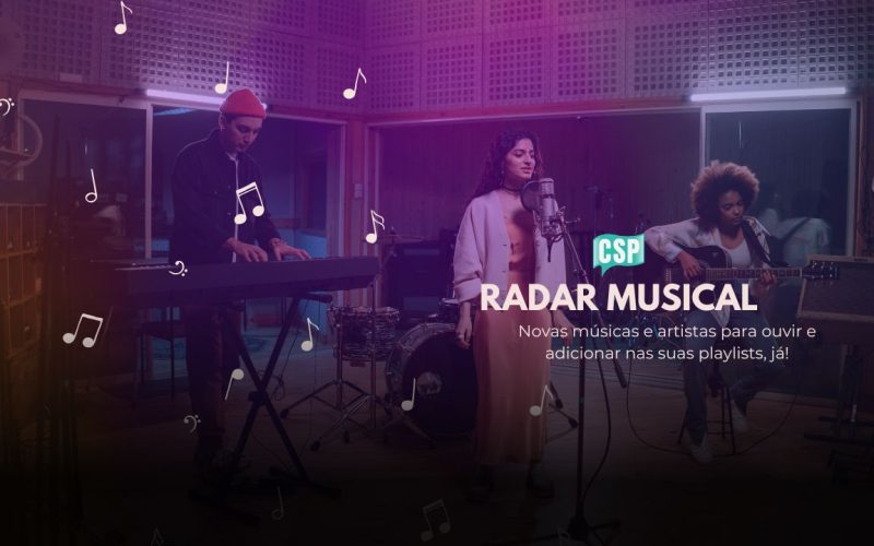 Radar CSP: Confira artistas independentes do Brasil e do mundo para atualizar suas playlists