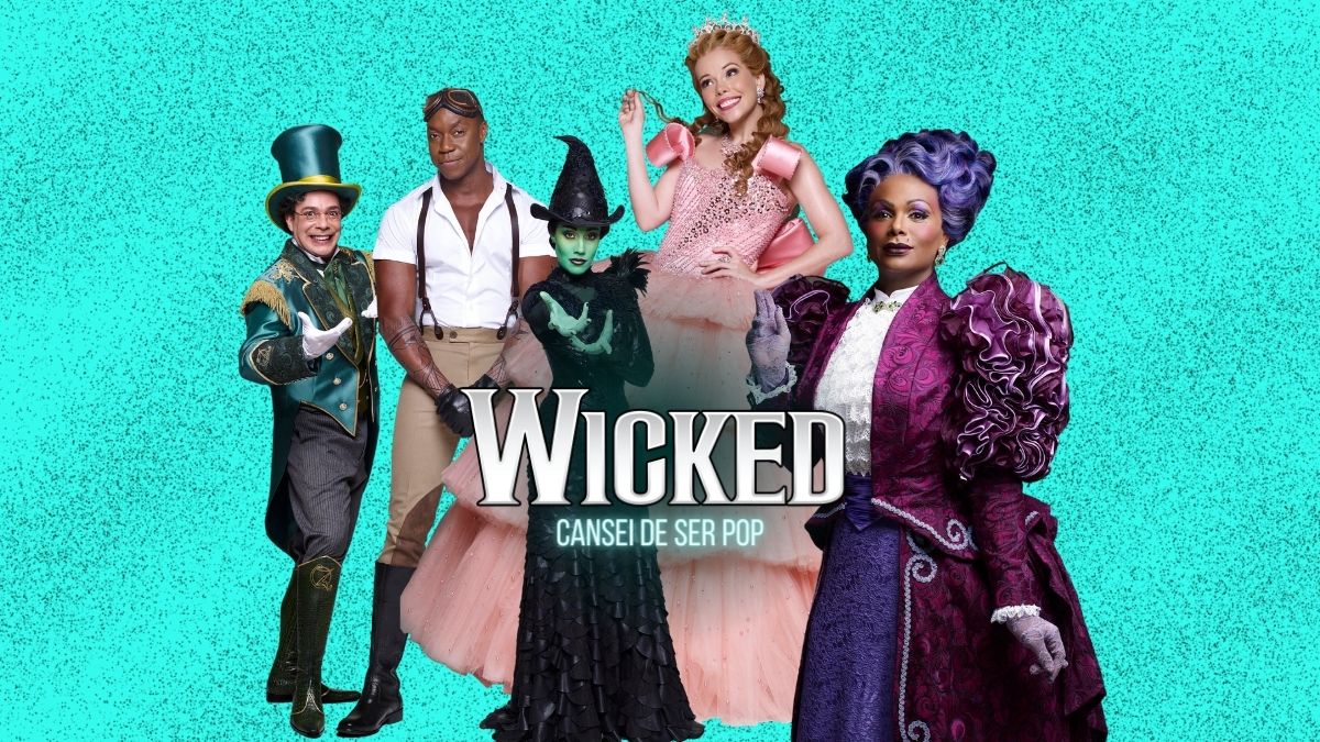 Musical Wicked Brasil: Tudo Sobre A Nova Montagem Em São Paulo | Cansei ...